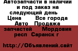 Автозапчасти в наличии и под заказ на следующий день,  › Цена ­ 1 - Все города Авто » Продажа запчастей   . Мордовия респ.,Саранск г.